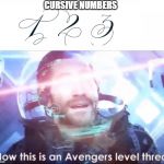 avengers level threat | CURSIVE NUMBERS | image tagged in avengers level threat | made w/ Imgflip meme maker