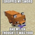 fox troll | I DROPPED MY SWORD; AND MY FOX THOUGHT IT WAS FOOD | image tagged in fox troll | made w/ Imgflip meme maker