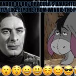 SANDOR and Eeyore | SANDOR OF DD/ DRACULA’S DAUGHTER: EXACTLY LIKE EEYORE FROM WINNIE THE POOH! 😯😮😲😀😃☺️😊😎🤩 | image tagged in sandor and eeyore | made w/ Imgflip meme maker