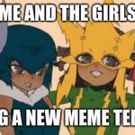 me and the girls | ME AND THE GIRLS; FINDING A NEW MEME TEMPLATE | image tagged in me and the girls | made w/ Imgflip meme maker