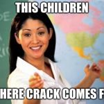 *points to South America* | THIS CHILDREN; IS WHERE CRACK COMES FROM | image tagged in unhelpful teacher,crack | made w/ Imgflip meme maker