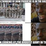 black guy smile | AMERICAN THINKING OF HOW PROUD HE IS IN THE BIGGEST ARMY; AMERICAN LOOKING AT THE BIGGEST ARMY IN THE WORLD | image tagged in black guy smile | made w/ Imgflip meme maker