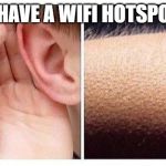chills | I HAVE A WIFI HOTSPOT | image tagged in chills | made w/ Imgflip meme maker