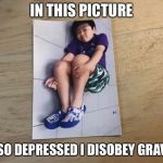 IN THIS PICTURE; I’M SO DEPRESSED I DISOBEY GRAVITY | image tagged in depression | made w/ Imgflip meme maker