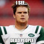 Sam darnold | I SEE... DEAD PEOPLE | image tagged in sam darnold | made w/ Imgflip meme maker