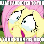 I think I'm literally suffering withdrawal! | WHEN YOU ARE ADDICTED TO YOUR PHONE; AND YOUR PHONE IS BROKEN! | image tagged in crying fluttershy,memes,phone,broken phone,addiction,phone addiction | made w/ Imgflip meme maker