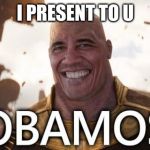 Obama Thanos | I PRESENT TO U | image tagged in obama thanos | made w/ Imgflip meme maker