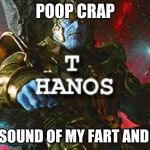 T HAnos | POOP CRAP; THE SOUND OF MY FART AND THE | image tagged in t hanos | made w/ Imgflip meme maker