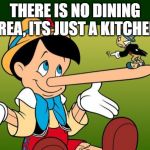 Liar | THERE IS NO DINING AREA, ITS JUST A KITCHEN. | image tagged in liar | made w/ Imgflip meme maker
