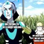 When your parent forces you to trick your younger sibling to eat something | ME TRYING TO BE A GOOD SIBLING; MY BROTHER WATCHING ME EAT SOMETHING GROSS BUT HEALTHY | image tagged in eww,siblings | made w/ Imgflip meme maker