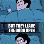 Steven | WHEN PARENTS TUCK YOU INN; BUT THEY LEAVE THE DOOR OPEN | image tagged in steven | made w/ Imgflip meme maker