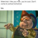 Weird Kid: | ld. | image tagged in memes,funny memes,school shooter,dank | made w/ Imgflip meme maker