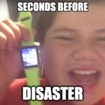 Seconds before disaster | SECONDS BEFORE; DISASTER | image tagged in seconds before disaster | made w/ Imgflip meme maker
