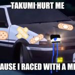 A Sad Initial D Meme | TAKUMI HURT ME; BECAUSE I RACED WITH A MIATA | image tagged in crying ae86 initial d,initial d,memes,sad,sad memes | made w/ Imgflip meme maker