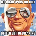 Mr. Clean | MR CLEAN SPOTS THE DIRT; BETTER GET TO CLEANING | image tagged in mr clean | made w/ Imgflip meme maker