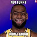 LeBranthony Javis | NOT FUNNY; DIDN’T LAUGH | image tagged in lebranthony javis | made w/ Imgflip meme maker