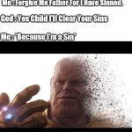 NOT LIKE THAT GOD :") | Me : Forgive Me Father For I Have Sinned. God : Yes Child I'll Clear Your Sins; Me : *Because I'm a Sin* | image tagged in thanos vanishing | made w/ Imgflip meme maker