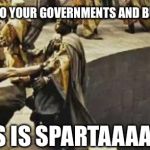 300 kick | WE WON’T KNEEL DOWN TO YOUR GOVERNMENTS AND BUSINESS CORPORATIONS! THIS IS SPARTAAAAAA! | image tagged in 300 kick,kneel,down,governments,business,corporations | made w/ Imgflip meme maker