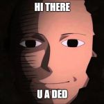 Surprise | HI THERE; U A DED | image tagged in surprise | made w/ Imgflip meme maker