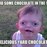 autistic child | FOUND SOME CHOCOLATE IN THE YARD; DELICIOUS YARD CHOCOLATE | image tagged in autistic child | made w/ Imgflip meme maker
