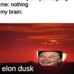 Red sunset | teacher: why are you laughing; me: nothing; my brain:; elon dusk | image tagged in elon musk,elon musk high as space,teacher,memes,dank memes,upvote | made w/ Imgflip meme maker
