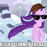 Starlight glimmer the bad ass | STARLIGHT GLIMMER THE BAD ASS | image tagged in starlight glimmer the bad ass,starlight glimmer,mlp fim | made w/ Imgflip meme maker
