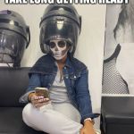 Elkin Cardona | HER : I WON’T TAKE LONG GETTING READY; ALSO HER: | image tagged in elkin cardona | made w/ Imgflip meme maker