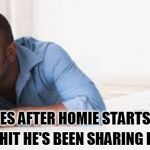 Tiredass | THE SAME SHIT HE'S BEEN SHARING FOR YEARS. TEN MINUTES AFTER HOMIE STARTS SHARING | image tagged in tiredass | made w/ Imgflip meme maker