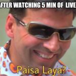 paisa laya | SONYLIV AFTER WATCHING 5 MIN OF  LIVE MATCHES | image tagged in paisa laya | made w/ Imgflip meme maker