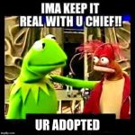 Imma Keep It Real With You Chief | UR ADOPTED | image tagged in imma keep it real with you chief | made w/ Imgflip meme maker
