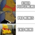 pooh | OTHER PEOPLE MEME; PRO MEMES; THIS MEME | image tagged in pooh | made w/ Imgflip meme maker