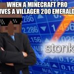 VILLAGER STONKS | WHEN A MINECRAFT PRO GIVES A VILLAGER 200 EMERALDS | image tagged in villager stonks | made w/ Imgflip meme maker