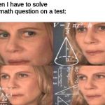 Math Woman | Me when I have to solve a hard math question on a test: | image tagged in math woman | made w/ Imgflip meme maker