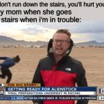 naruto runner at area 51 | mom: don't run down the stairs, you'll hurt yourself. also my mom when she goes up the stairs when i'm in trouble: | image tagged in naruto runner at area 51 | made w/ Imgflip meme maker