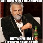 I DON'T ALWAYS SIT DOWN IN THE SHOWER; BUT WHEN I DO I LISTEN TO ARMS OF THE ANGEL BY SARAH MCLACHLAN | image tagged in funny,sarah mclachlan,angel | made w/ Imgflip meme maker