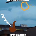 Sir Spiffy Sky | I SAY. LOOK AT THAT HUMAN; IT'S SHAPED JUST LIKE AN IDIOT | image tagged in sir spiffy sky | made w/ Imgflip meme maker
