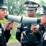 Police Arguing | SWITZERLAND; AXIS; ALLIES | image tagged in police arguing | made w/ Imgflip meme maker