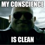 My Conscience Is Clean | MY CONSCIENCE; IS CLEAN | image tagged in my conscience is clean | made w/ Imgflip meme maker