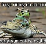 Five frogs on a crocodile | Five frogs riding on a crocodile; Your argument is invalid. | image tagged in five frogs on a crocodile | made w/ Imgflip meme maker