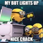 Minions printer | MY BUT LIGHTS UP; NICE CRACK | image tagged in minions printer | made w/ Imgflip meme maker