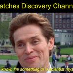 You know, I'm something of a scientist myself | Watches Discovery Channel | image tagged in you know i'm something of a scientist myself,memes,spiderman | made w/ Imgflip meme maker