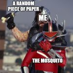 Power rangers time force ransik kills alex | A RANDOM PIECE OF PAPER; ME; THE MOSQUITO | image tagged in power rangers time force ransik kills alex | made w/ Imgflip meme maker