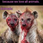 Living in a kind bubble with happy unicorns and friendly fairies | Vegans: we don't eat meat because we love all animals. Animals: | image tagged in hyenas,nature,humor,vegan logic | made w/ Imgflip meme maker