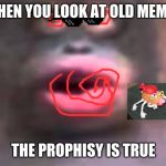 Uh oh... stinky | WHEN YOU LOOK AT OLD MEMES THE PROPHISY IS TRUE | image tagged in uh oh stinky | made w/ Imgflip meme maker