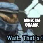 Wait. That’s illegal. | OBAMA; MINECRAF | image tagged in wait thats illegal | made w/ Imgflip meme maker
