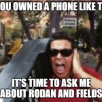 Nokia guy | IF YOU OWNED A PHONE LIKE THIS; IT'S TIME TO ASK ME ABOUT RODAN AND FIELDS | image tagged in nokia guy | made w/ Imgflip meme maker