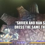 Giant Bullton meme | “SHRIEK AND HAN SOLO DRESS THE SAME THING”; NORMAL CONVERSATION | image tagged in giant bullton meme | made w/ Imgflip meme maker