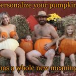 this could start an entirely new fall tradition ! hope so.new imgflip template | personalize your pumpkin; has a whole new meaning | image tagged in family in pumpkins,fruit week,farmers,spice family,meme template | made w/ Imgflip meme maker