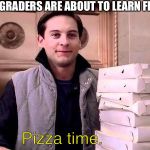 Pizza Time | WHEN 3RD GRADERS ARE ABOUT TO LEARN FRACTIONS; Pizza time. | image tagged in pizza time | made w/ Imgflip meme maker
