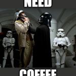 Darth Vader Choke Uplifting | NEED; COFFEE | image tagged in darth vader choke uplifting | made w/ Imgflip meme maker